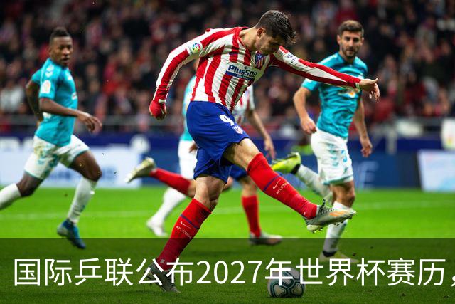 国际乒联公布2027年世界杯赛历，成都混团世界杯成绩直接关联奥运资格