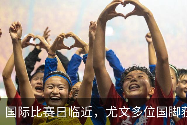 国际比赛日临近，尤文多位国脚获征召，仅1人入选意大利男足